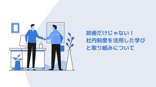 技術だけじゃない！社内制度を活用した学びと取り組みについて